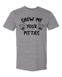 Show Me Your Pitties T-Shirt